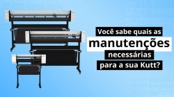 Você sabe quais as manutenções necessárias para a sua Plotter de recorte Kutt Sensor da Teknova?